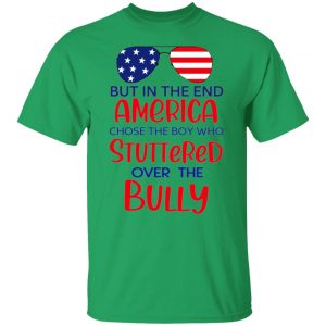 but in the end america chose the boy who stuttered over the bully t shirts hoodies long sleeve 10