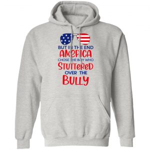 but in the end america chose the boy who stuttered over the bully t shirts hoodies long sleeve 12