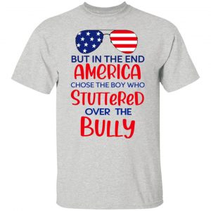 but in the end america chose the boy who stuttered over the bully t shirts hoodies long sleeve 2