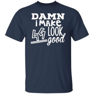 damn i make 49 look good t shirts long sleeve hoodies 11