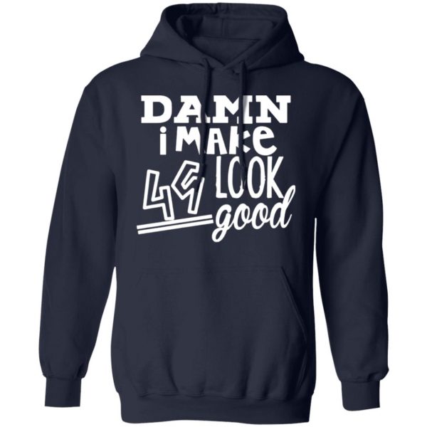 damn i make 49 look good t shirts long sleeve hoodies 12