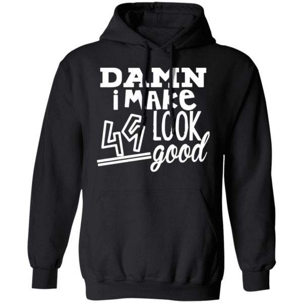 damn i make 49 look good t shirts long sleeve hoodies 7