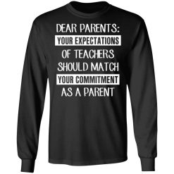 dear parents your expectations of teachers should match your commitment as a parent t shirts long sleeve hoodies 7