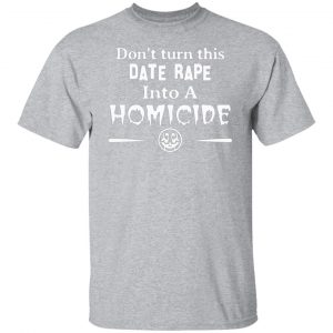 dont turn this date rape into a homicide t shirts long sleeve hoodies 10