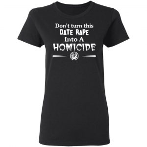 dont turn this date rape into a homicide t shirts long sleeve hoodies 3