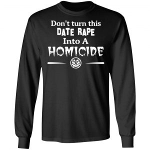 dont turn this date rape into a homicide t shirts long sleeve hoodies 7