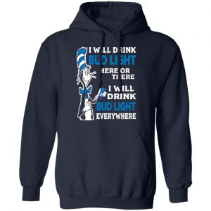 dr seuss i will drink bud light here or there i will drink bud light everywhere t shirts long sleeve hoodies 4
