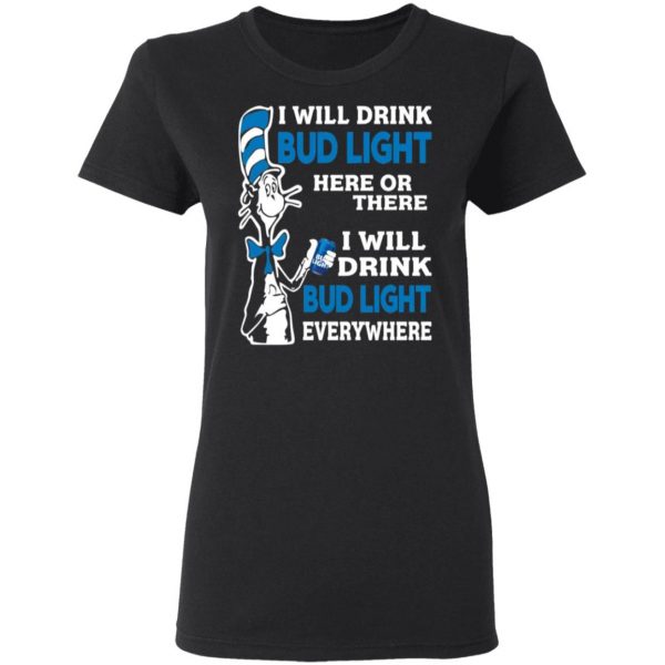 dr seuss i will drink bud light here or there i will drink bud light everywhere t shirts long sleeve hoodies