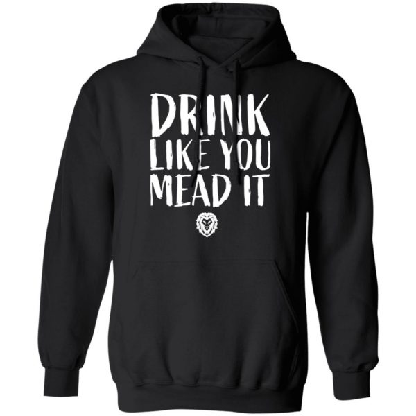 drink like you mead it t shirts long sleeve hoodies 11