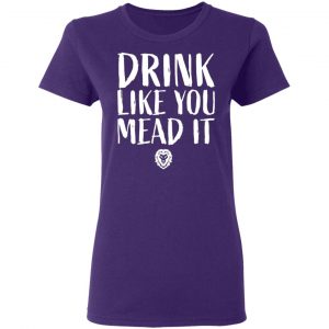 drink like you mead it t shirts long sleeve hoodies 12