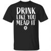 drink like you mead it t shirts long sleeve hoodies 2