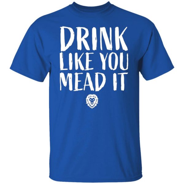 drink like you mead it t shirts long sleeve hoodies 3