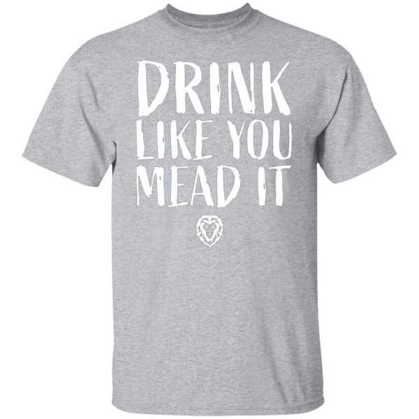 drink like you mead it t shirts long sleeve hoodies 5