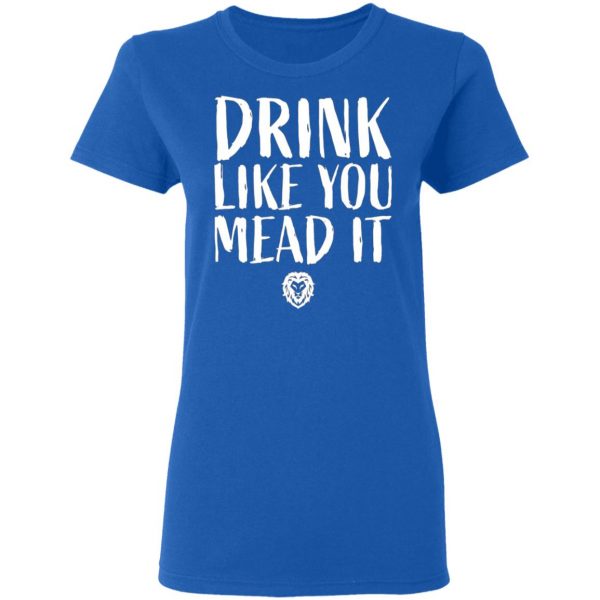 drink like you mead it t shirts long sleeve hoodies 6