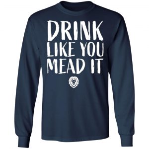 drink like you mead it t shirts long sleeve hoodies 8