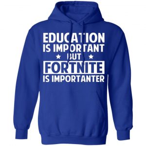 education is important but fortnite is importanter t shirts long sleeve hoodies 14