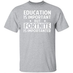 education is important but fortnite is importanter t shirts long sleeve hoodies 17