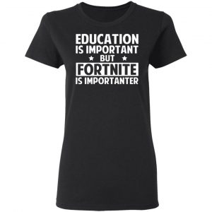 education is important but fortnite is importanter t shirts long sleeve hoodies 18