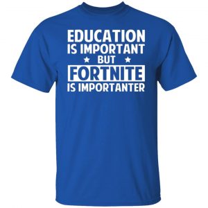 education is important but fortnite is importanter t shirts long sleeve hoodies 23