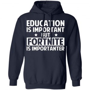 education is important but fortnite is importanter t shirts long sleeve hoodies 24