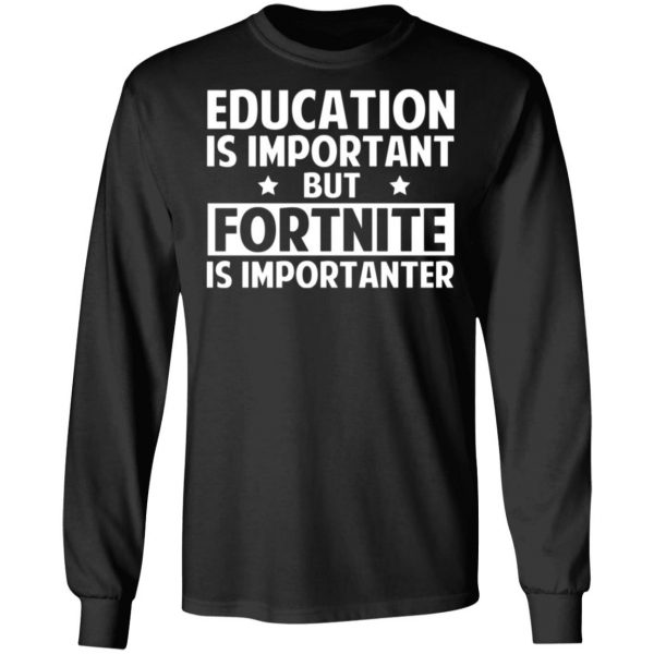 education is important but fortnite is importanter t shirts long sleeve hoodies 25