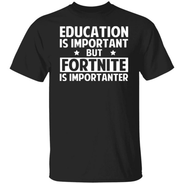 education is important but fortnite is importanter t shirts long sleeve hoodies