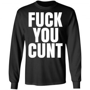 fuck you cunt t shirts long sleeve hoodies 7