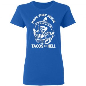 hope they serve tacos in hell t shirts long sleeve hoodies 11