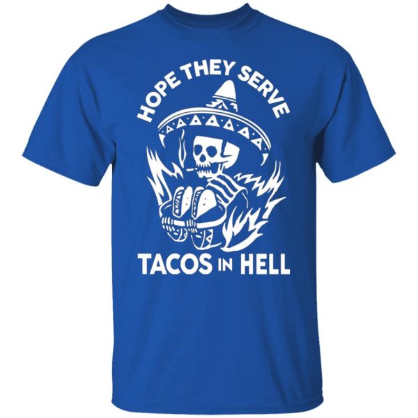 hope they serve tacos in hell t shirts long sleeve hoodies 12