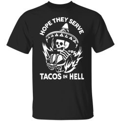 hope they serve tacos in hell t shirts long sleeve hoodies 2