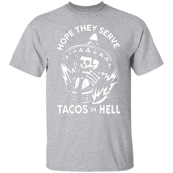 hope they serve tacos in hell t shirts long sleeve hoodies 5