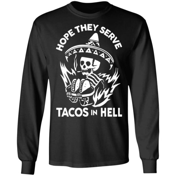 hope they serve tacos in hell t shirts long sleeve hoodies 8