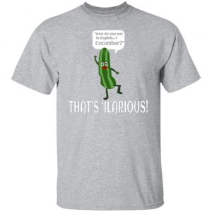 how do you say in english cucumber thats ilarious t shirts long sleeve hoodies 2