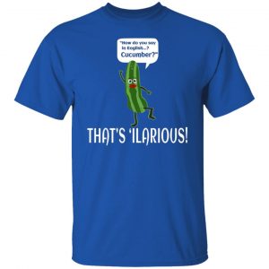 how do you say in english cucumber thats ilarious t shirts long sleeve hoodies