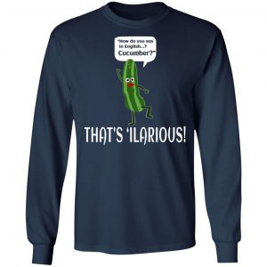 how do you say in english cucumber thats ilarious t shirts long sleeve hoodies 8