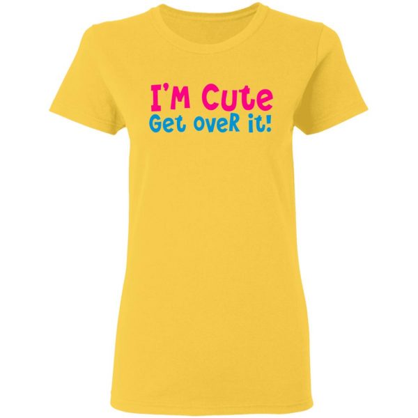 i am cute get over it t shirts hoodies long sleeve 4