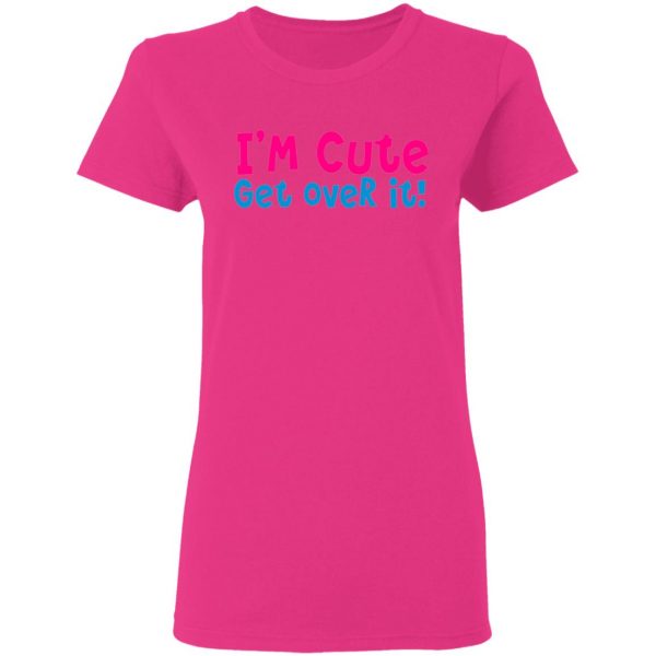 i am cute get over it t shirts hoodies long sleeve 5