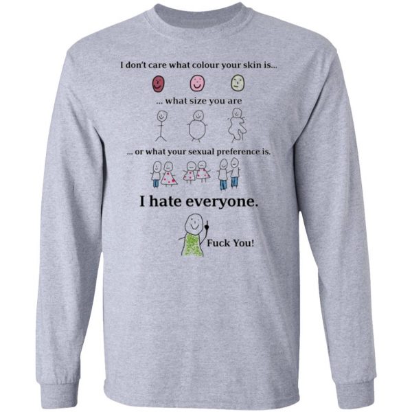 i dont care what colour your skin is i hate everyone fuck you t shirts hoodies long sleeve 3