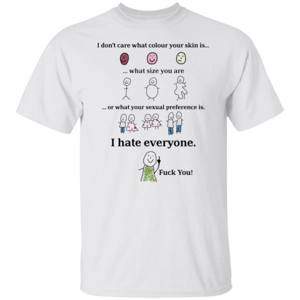 i dont care what colour your skin is i hate everyone fuck you t shirts hoodies long sleeve 4