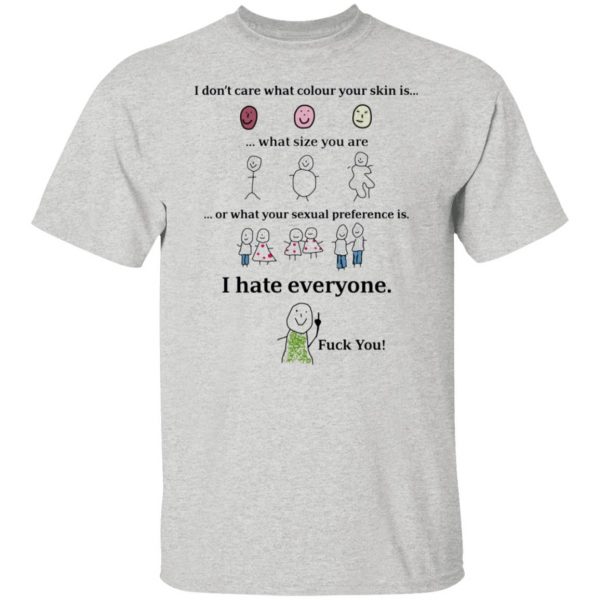 i dont care what colour your skin is i hate everyone fuck you t shirts hoodies long sleeve 5