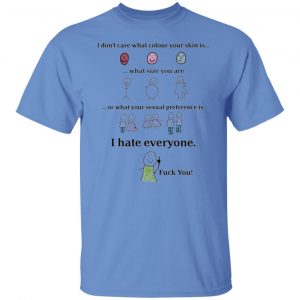 i dont care what colour your skin is i hate everyone fuck you t shirts hoodies long sleeve 6
