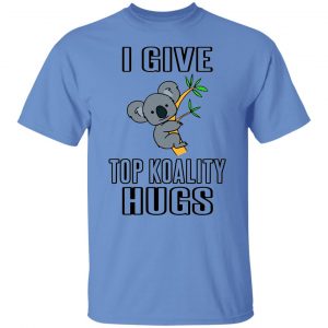 i give top koality hugs t shirts hoodies long sleeve 10