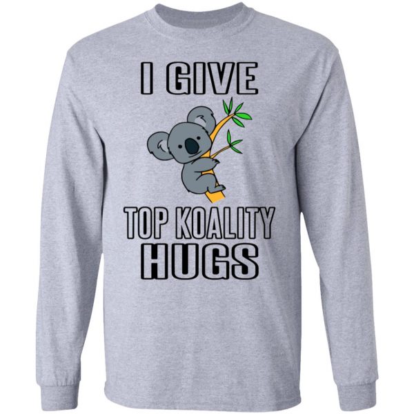 i give top koality hugs t shirts hoodies long sleeve 6