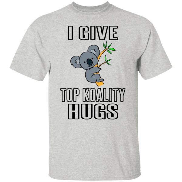 i give top koality hugs t shirts hoodies long sleeve 9