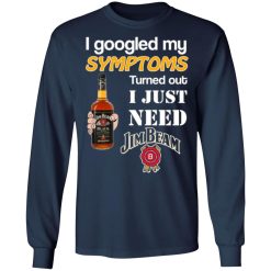 i googled my symptoms turned out i just need jim beam t shirts long sleeve hoodies 10