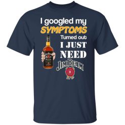 i googled my symptoms turned out i just need jim beam t shirts long sleeve hoodies