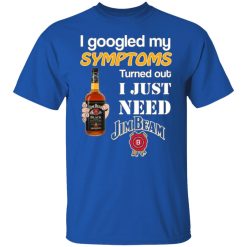 i googled my symptoms turned out i just need jim beam t shirts long sleeve hoodies 3