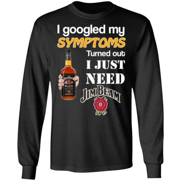 i googled my symptoms turned out i just need jim beam t shirts long sleeve hoodies 7
