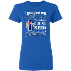 i googled my symptoms turned out i just need pepsi t shirts long sleeve hoodies 11