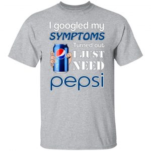 i googled my symptoms turned out i just need pepsi t shirts long sleeve hoodies 3